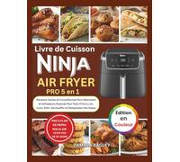Livre de Cuisson Ninja Air Fryer Pro 5 En 1: Recettes Faciles et Croustillantes Pour Débutants et Utilisateurs Avancés Pour Faire Frire à L'air, Cuire, Rôtir, Réchauffer et Déshydrater des Repas
