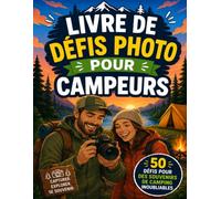 Livre de Défis Photo pour Campeurs: 50 Défis Photographiques Créatifs pour l'Aventure en Plein Air, Camping en Famille et Randonnée