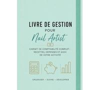 Livre de Gestion pour Nail Artist: Carnet de Comptabilité Complet : Recettes, Dépenses et Suivi de Votre Activité