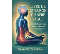 LIVRE DE GUÉRISON DU NERF VAGUE: Débloquez la connexion corps-cerveau pour guérir l'anxiété, l'inflammation, les traumatismes et plus encore
