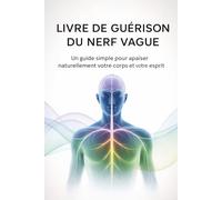 LIVRE DE GUÉRISON DU NERF VAGUE: Un guide simple pour apaiser naturellement votre corps et votre esprit
