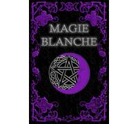 Livre De Magie Blanche: Grimoire Magique de Guérison, de Croissance et de Protection