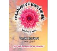 LIVRE DE MANDALAS ET DESSINS A COLORIER - POUR ADOS/ADULTES: PASSION DES FLEURS