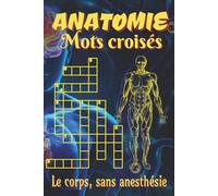 Livre de mots croisés d’anatomie: Mots croisés d’anatomie aux indices clairs sur organes, os et muscles | Format 6x9 pouces, 120 pages | 60 grilles ... relaxant pour explorer le corps humain.