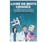 Livre de Mots Croisés Médicaux: Un livre médical amusant et stimulant pour étudiants, professionnels de santé et passionnés | Testez vos connaissances ... maladies, pharmacologie et plus encore