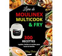 Livre de Moulinex Multicook & Fry: 300 Recettes rapides, faciles et variées pour toute la famille