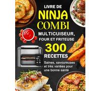 Livre de Ninja Combi Multicuiseur, Four et Friteuse: 300 Recettes saines, savoureuses et très variées pour une bonne santé