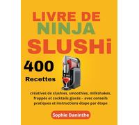 LIVRE DE NINJA SLUSHi: 400 Recettes créatives de slushies, smoothies, milkshakes, frappés et cocktails glacés - avec conseils pratiques et instructions étape par étape