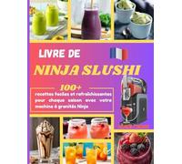 Livre de Ninja Slushie: 100+ recettes faciles et rafraîchissantes pour chaque saison avec votre machine à granités Ninja
