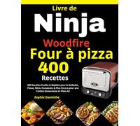 Livre de Ninja Woodfire Four à pizza: 400 Recettes Faciles & Rapides pour le Grillades, Pizzas, Rôtis, Fumaisons & Plus Encore pour une Cuisine Savoureuse en Plein Air