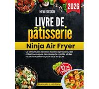Livre de pâtisserie Ninja Air Fryer: De délicieuses recettes faciles à préparer, des collations saines, des desserts créatifs et des repas croustillants pour tous les jours