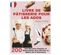 LIVRE DE PÂTISSERIE POUR LES ADOS: Des Recettes Simples et Savoureuses pour Devenir un Maître de la Pâtisserie