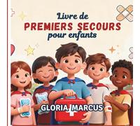 LIVRE DE PREMIERS SECOURS POUR ENFANTS: Compétences Faciles Que Chaque Enfant Devrait Connaître pour Aider en Cas d'Urgence