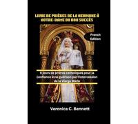 LIVRE DE PRIÈRES DE LA NEUVAINE À NOTRE-DAME DU BON SUCCÈS: 9 jours de prières catholiques pour la confiance et la guérison par l'intercession de la Vierge Marie