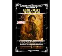 LIVRE DE PRIÈRES DE LA NEUVAINE À SAINT JOSEPH TRAVAILLEUR: Un puissant recueil de prières pour le travail, la famille, l'emploi et la confiance en la divine providence de Dieu à travers saint Joseph