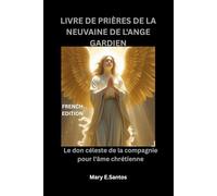 LIVRE DE PRIÈRES DE LA NEUVAINE DE L'ANGE GARDIEN: Le don céleste de la compagnie pour l'âme chrétienne