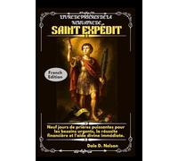 LIVRE DE PRIÈRES DE LA NEUVAINE DE SAINT EXPÉDIT: Neuf jours de prières puissantes pour les besoins urgents, la réussite financière et l'aide divine immédiate.
