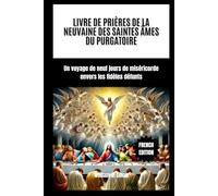 LIVRE DE PRIÈRES DE LA NEUVAINE DES SAINTES ÂMES DU PURGATOIRE: Un voyage de neuf jours de miséricorde envers les fidèles défunts
