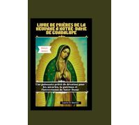 LIVRE DE PRIÈRES DE LA NEUVANE À NOTRE-DAME DE GUADALUPE: Une puissante prière de dévotion pour les miracles, la guérison et l'intercession de Notre-Dame d'Amérique