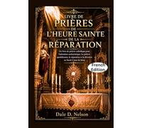 LIVRE DE PRIÈRES DE L'HEURE SAINTE DE LA RÉPARATION: Un livre de prières catholique pour l'adoration eucharistique, les prières quotidiennes, la réparation et la dévotion au Sacré-Cœur de Jésus