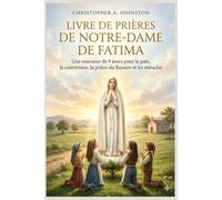 LIVRE DE PRIÈRES DE NOTRE-DAME DE FATIMA: Une neuvaine de 9 jours pour la paix, la conversion, la prière du Rosaire et les miracles.
