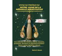 LIVRE DE PRIÈRES DE NOTRE-DAME DE LA MÉDAILLE MIRACULEUSE: Une collection de Histoires, prières, neuvaine, promesses, dévotions et apparitions de Notre-Dame à sainte Catherine Labouré