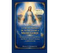 LIVRE DE PRIÈRES DE NOTRE-DAME DE MEDJUGORJE: Neuvaine puissante, prières quotidiennes, Saint Rosaire, réflexions et dévotions à la Reine de la Paix