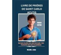 LIVRE DE PRIÈRES DE SAINT CARLO ACUTIS: Neuf jours de prière avec saint Carlo Acutis : Vivre l'Eucharistie dans notre vie quotidienne