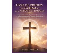 LIVRE DE PRIÈRES DU CARÊME ET DE LA NEUVANE DE PÂQUES: Un puissant chemin de prière de 9 jours pour le renouveau spirituel, le repentir, la miséricorde divine et la joie de la résurrection du Christ.