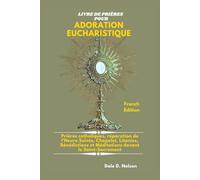 LIVRE DE PRIÈRES POUR ADORATION EUCHARISTIQUE: Prières catholiques, réparation de l'Heure Sainte, Chapelet, Litanies, Bénédictions et Méditations devant le Saint-Sacrement