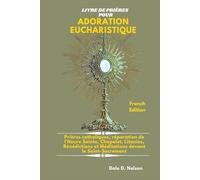 LIVRE DE PRIÈRES POUR ADORATION EUCHARISTIQUE: Prières catholiques, réparation de l'Heure Sainte, Chapelet, Litanies, Bénédictions et Méditations devant le Saint-Sacrement