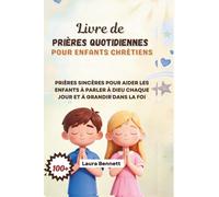 LIVRE DE PRIÈRES QUOTIDIENNES POUR ENFANTS CHRÉTIENS: Prières Sincères Pour Les Enfants Afin De Parler À Dieu Chaque Jour Et De Grandir Dans La Foi