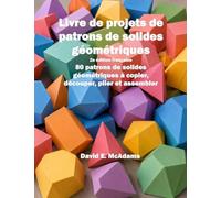 Livre de projets de patrons de solides géométriques: 80 patrons de solides géométriques à copier, découper, plier et assembler (Livres de Mathématiques Pour Enfants)