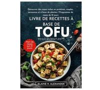 LIVRE DE RECETTES À BASE DE TOFU POUR DÉBUTANTS: Découvrez des repas riches en protéines, simples, savoureux et à base de plantes / Programme de repas de 21 jours