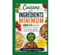 Livre de recettes à ingrédients minimes: 50+ recettes simples de 3 à 5 ingrédients pour des repas rapides, abordables et sans stress, avec une préparation minimale et un maximum de saveur