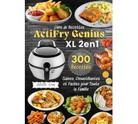 Livre de Recettes ActiFry Genius XL 2en1 - 300 Recettes Saines, Croustillantes et Faciles pour Toute la Famille
