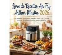 Livre de Recettes Air Fry Arthur Martin 2026: 100 Recettes Françaises Simples Pour Une Cuisine Saine et Économique Avec Arthur Martin
