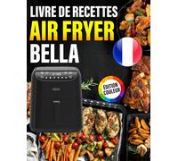 Livre de Recettes Air Fryer BELLA - ÉDITION COULEUR: De nombreuses recettes saines, délicieuses et faciles à réaliser avec votre friteuse à air, ... en couleur HD. Inclus conseils et astuces