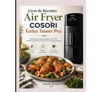 Livre de Recettes Air Fryer COSORI Turbo Tower Pro: Recettes savoureuses et légères à l'Air Fryer COSORI Turbo Tower Pro pour tous vos repas quotidiens
