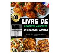 LIVRE DE RECETTES AIR FRYER EN FRANÇAIS GOURMIA: Le guide ultime pour des repas rapides et délicieux.