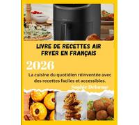 Livre de Recettes Air Fryer en Français: La cuisine du quotidien réinventée avec des recettes faciles et accessibles.