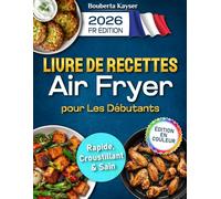 Livre de recettes Air Fryer en Français pour Les Débutants: 167 recettes airfryer en français pour cuisiner simplement avec votre friteuse à air | ... maison pour enfants, adultes et seniors