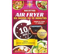 Livre de Recettes Air Fryer en Français Prêtes en Moins de 10 Minutes: Livre de Recettes Air Fryer avec 100 Recettes Gourmandes à Cuisiner Sans Effort ... et Saines pour Toute la Famille