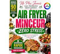 Livre de Recettes Air Fryer Minceur Zéro Stress: Des recettes faciles, rapides et gourmandes pour perdre du poids sans régime, avec 90 jours de menus prêts pour ne plus chercher quoi cuisiner.