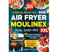 Livre de recettes Air Fryer Moulinex Dual Easy Fry XXL: 85 repas équilibrés et rapides pour toute la famille, avec en bonus une section de pâtisseries savoureuses et un index de recettes structuré