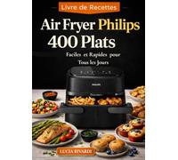Livre de Recettes Air Fryer Philips 400 Plats Faciles et Rapides pour Tous les Jours