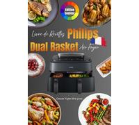 Livre de recettes Air Fryer Philips Dual Basket avec cuisson vapeur français: Gagnez du temps au quotidien avec des plats sains. Guide complet ... nutritionnelles et astuces de préparation.