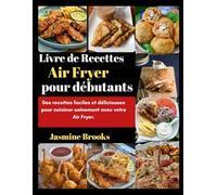 Livre de Recettes Air Fryer pour débutants:: Des recettes faciles et délicieuses pour cuisiner sainement avec votre Air Fryer