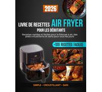 Livre de recettes Air Fryer pour les débutants: Recettes rapides et faciles pour la friteuse à air, des plats croustillants et sains pour tous les jours