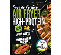 Livre de Recettes Airfryer High-Protein: 120 Plats en Couleurs - Cuisine saine en friteuse sans huile avec ingrédients du supermarché du coin | Valeurs Nutritionnelles et Plan 28 Jours